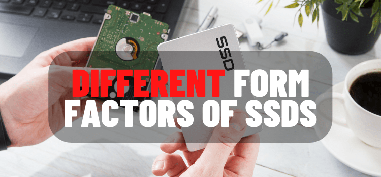 Different Form Factors of Solid-State Drives (SSDs)